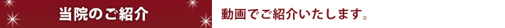 当院のご紹介　動画でご紹介いたします。