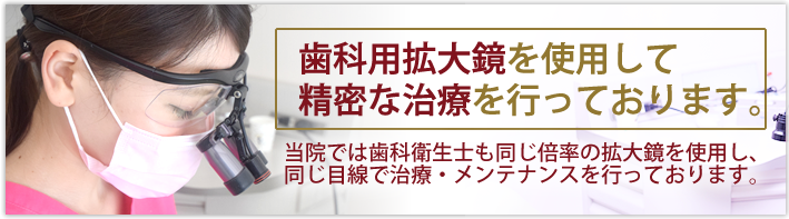 歯科用拡大鏡を使用して精密な治療を行っております。